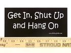 * Magnet * Get In Shut Up and Hang On Magnetic Bumper Sticker