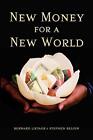 New Money for a New World-Bernard Lietaer, Stephen Belgin