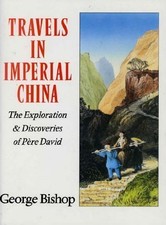 Travels in Imperial China: The Exploration & Discoveries of Pere David, Bishop,