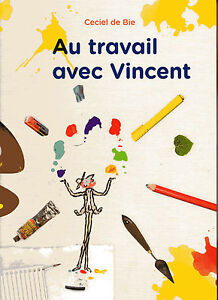 Ceciel de Bie     Au travail avec Vincent (éditions Van Gogh Museum)