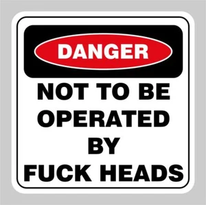 FUNNY DANGER NOT TO BE OPERATED BY F@#K HEADS STICKER - Imagen 1 de 1