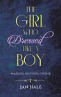 The Girl Who Dressed Like A Boy: Maiden, Mother, Crone By Jan Hale Hardcover Boo