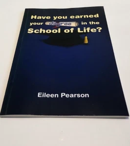 HAVE YOU EARNED YOUR DEGREE in the SCHOOL OF LIFE BY EILEEN PEARSON - Imagen 1 de 2