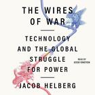 The Wires Of War: Technology And The Global Struggle For Power By Jacob Helberg