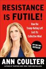 Resistance Is Futile!: How the Trump-Hating Left Lost Its Collective Mind - ...