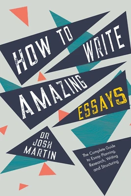 How to Write Amazing Essays: the Complete Guide to Essay Planning, Research, Wri - Image 1 of 2