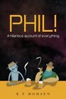 Phil!: An hilarious account of everything. Momsen 9781535521215 Free Shipping<|