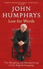 Lost For Words: The Mangling and Manipulating of th... by John Humphrys Hardback