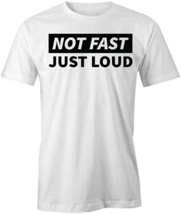 NOT FAST JUST LOUD TShirt Tee Short-Sleeved Cotton CLOTHING HUMOR FUNNY S1WSA945 - Picture 1 of 5