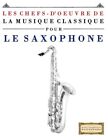 Les Chefs-d'oeuvre de la Musique Classique pour le Saxophone: PiA ces faciles-,