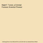 Ralph F. Turner, a Criminal Forensic Scientist Pioneer, Honhart, Frederick L