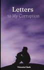Clark - Letters To My Corruption - New Paperback Or Softback - J555z