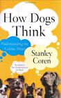 How Dogs Think: Understanding the Canine Mind by Stanley Coren 