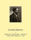 Debussy: Preludes - Book 2 For Solo Piano L. 123 By Claude Debussy (English) Pap