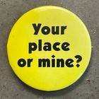 Vintage 1980s pinback button YOUR PLACE OR MINE ? slogan pin badge licensed 1.5"