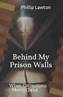 Behind My Prison Walls When Corrections Meets Christ By Phillip Lawton English