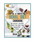The 30-minute Renal diet cookbook: 101 healthy, delicious meals for busy and pro