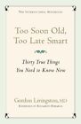 Too Soon Old Too Late Smart: Thirty True Things You Need to Know Now by Gordon L
