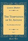 The Temptation of St Antony, Vol 7 Or, a Revelatio