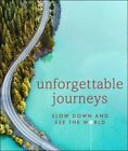 Unforgettable Journeys : Slow Down and See the World, Hardcover by Dk Eyewitn...
