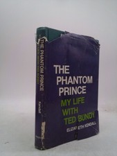 The Phantom Prince: My Life with Ted Bundy  (1st Ed) by Kendall, Elizabeth