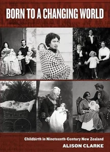 Born to a Changing World: Childbirth in Nineteenth-century New Zealand by Alison - Picture 1 of 1