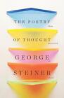 The Poetry of Thought: From Hellenism to Celan by George Steiner (English) Paper