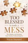 Too Blessed To Make A Mess The Mindset For Pursuing Your Destiny Without Regret