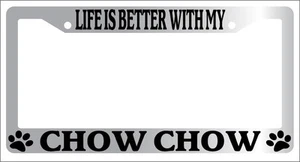 Chrome License Plate Frame Life Is Better With My Chow Chow (paws) Auto  -344 - Picture 1 of 1