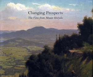CHANGING PROSPECTS: THE VIEW FROM MOUNT HOLYOKE, pioneer valley, hc/dj, 2002 - Picture 1 of 1
