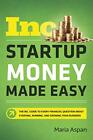 Startup Money Made Easy: The Inc. Guide to Ever. Aspan**