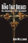 The Bond That Breaks: Will Homosexuality Split the Church? by Williams, Don