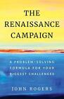 John Rogers - The Renaissance Campaign   A Problem-Solving Formula for - J555z