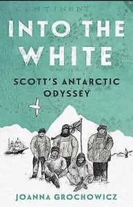 Into the White: Scott's Antarctic Odyssey by Joanna Grochowicz NEW paperback - Picture 1 of 1