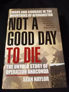 Not a Good Day to Die : The Untold Story of Operation Anaconda by Sean Naylor... - Picture 1 of 1