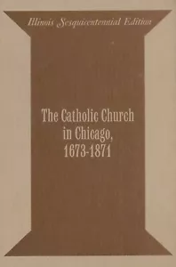 The Catholic Church In Chicago, 1673-1871 by Gilbert Garrathan,1968 Reprint - Imagen 1 de 1