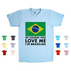 Of Course You Love Me, I'm Brazilian Brazil Country Funny Nation Unisex T Shirt