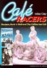 Cafe Racers: Rockers, Rock 'n' Roll and the Coffee-bar Cult By Mike Clay