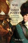 War At Saber Point: Banastre Tarleton And The British Legion By John Knight (Eng