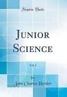 Junior Science, Vol 1 Classic Reprint, John Charle