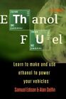 Ethanol Fuel: Learn To Make And Use Ethanol To Power Your Vehicles: New