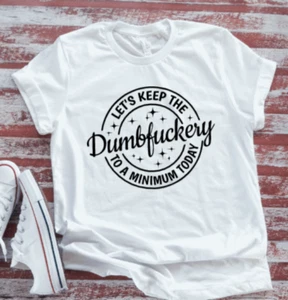 Let's Keep The Dumbfuckery to a Minimum, White Short Sleeve T-shirt - Picture 1 of 2