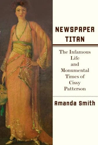 Newspaper Titan : The Infamous Life and Monumental Times of Cissy Patterson... - Image 1 of 1