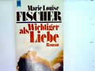 Wichtiger als Liebe Fischer, Marie Louise: