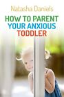How to Parent Your Anxious Toddler,Natasha Daniels