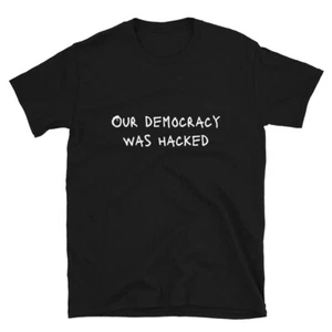 Our democracy was hacked Protest Sign Slogan Political Gift T-Shirt - Picture 1 of 3