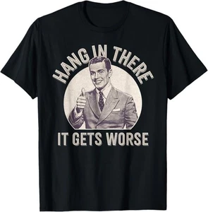 Funny Vintage Hang In There It Gets Worse Sarcastic Humor T-Shirt - Picture 1 of 15