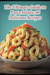 The Ultimate Guide to Pasta Salads: 96 Delicious Recipes by Gourmet Galaxy Tash - Picture 1 of 1