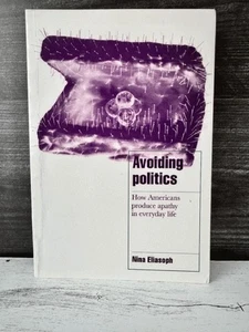 Avoiding Politics How Americans Produce Apathy Political Science Eliasoph - Bild 1 von 5