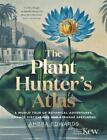The Plant Hunters Atlas A World Tour Of Botanical Adventures Chance Discoveri